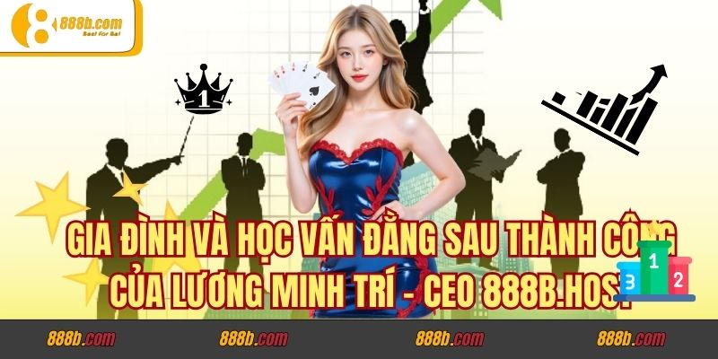 Gia Đình và Học Vấn Đằng Sau Thành Công Của Lương Minh Trí - CEO byv.jpn.com