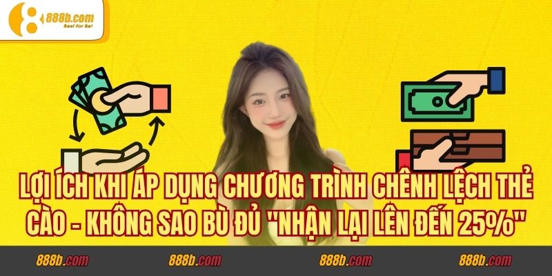 Lợi ích khi áp dụng chương trình chênh lệch thẻ cào - không sao bù đủ "nhận lại lên đến 25%"